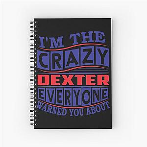 DEXTER Name. I'm The Crazy DEXTER Everyone Warned You About Spiral Notebook