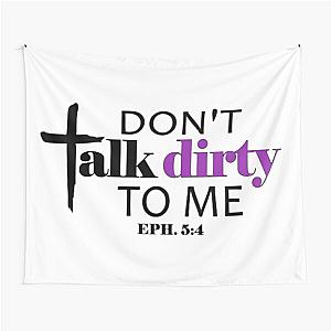 DON'T TALK DIRTY (EPHESIANS 5:4) Tapestry