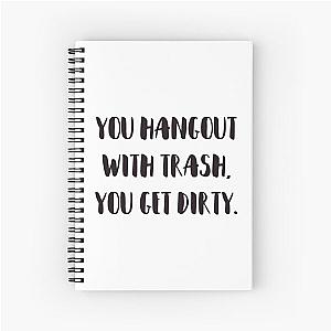 You hangout with trash, you get dirty. Spiral Notebook