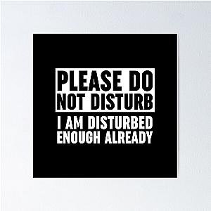 Please Do Not Disturb I Am Disturbed Enough Already Poster RB0301