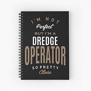 I'm Not Perfect But I'm a Dredge Operator Spiral Notebook