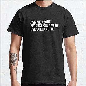 Ask me About my Obsession with Dylan Minnette Classic T-Shirt