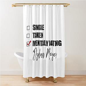 Mentally Dating Dylan Meyer Shower Curtain