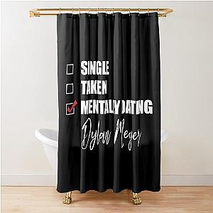 Mentally Dating Dylan Meyer Shower Curtain