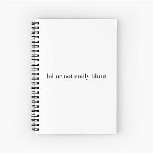 lol ur not emily blunt Spiral Notebook