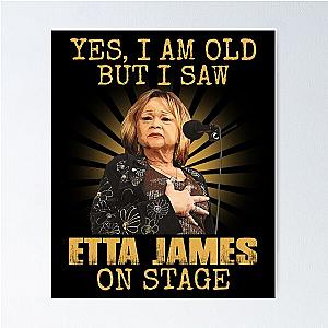 Yes I'm Old But I Saw Etta James On Stage Poster