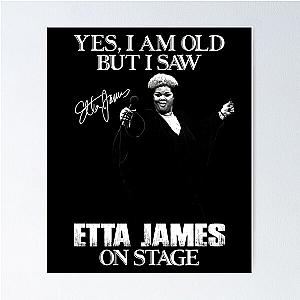 Yes I'm Old But I Saw Etta James On Stage Poster