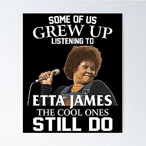 Some Of Us Grew Up Listening To  Etta James The Cool Ones Still Do Poster