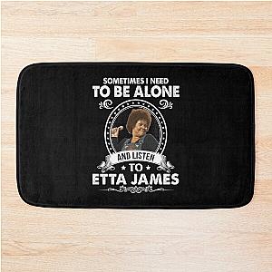 Sometime I Need To Be Alone and Listen To Etta James Classic Bath Mat