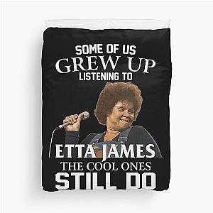 Some Of Us Grew Up Listening To  Etta James The Cool Ones Still Do Duvet Cover