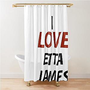 I Love Etta James Shower Curtain