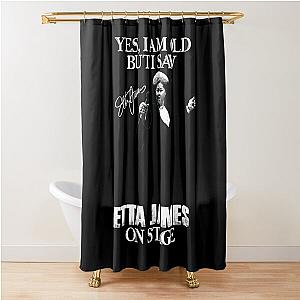 Yes I'm Old But I Saw Etta James On Stage Shower Curtain