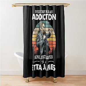 Everybody Has An Addiction Mine Just Happens To Be Etta James Shower Curtain