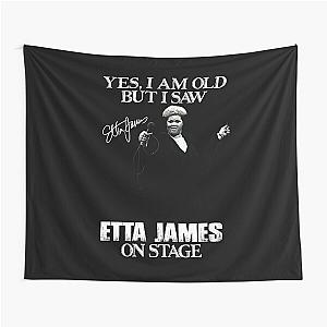 Yes I'm Old But I Saw Etta James On Stage Tapestry