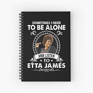 Sometime I Need To Be Alone and Listen To Etta James Classic Spiral Notebook