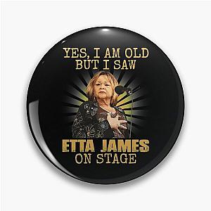 Yes I'm Old But I Saw Etta James On Stage Pin