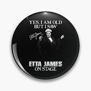 Yes I'm Old But I Saw Etta James On Stage Pin