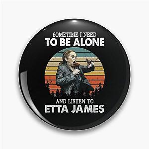 Sometime I Need To Be Alone and Listen To Etta James Vintage Pin