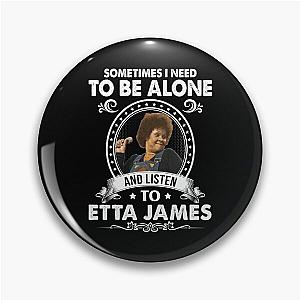 Sometime I Need To Be Alone and Listen To Etta James Classic Pin