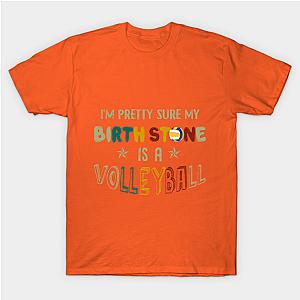 I_m Pretty Sure My Birth Stone Is A Volleyball T-s Classic T-shirt TP1002