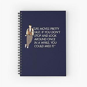 Life moves pretty fast - Ferris Bueller quote Spiral Notebook