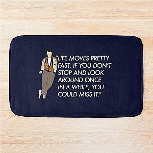 Life moves pretty fast - Ferris Bueller quote Bath Mat