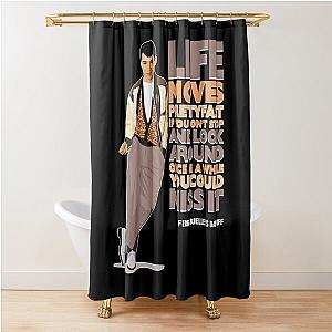 Ferris Bueller's Day Off - Life Moves Pretty Fast Shower Curtain