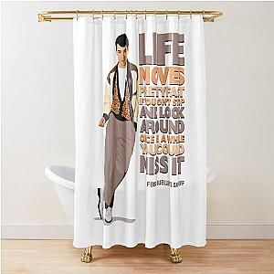 Ferris Bueller's Day Off - Life Moves Pretty Fast Shower Curtain