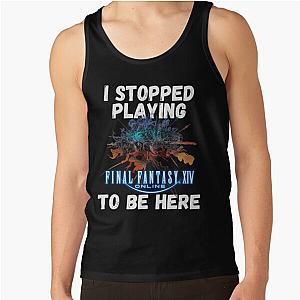 I stopped playing FFXIV to be here Funny Meme Design  Tank Top