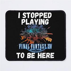 I stopped playing FFXIV to be here Funny Meme Design  Mouse Pad