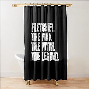 Fletcher Name Fletcher The Man The Myth The legend Shower Curtain