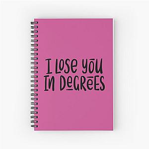 I lose you in degrees Spiral Notebook