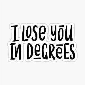I lose you in degrees stickers
