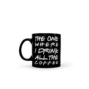 Friends Mugs - "The One Where I Drink All The Coffee" Friends Inspired Ceramic Coffee Mug FRI3012