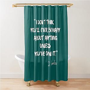 I think you'll ever be happy unless you've done it - Gary Barlow Shower Curtain