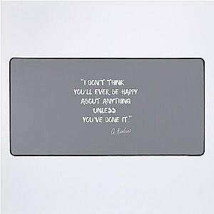I think you ll ever be happy about anything unless you ve done it - Gary Barlow Desk Mat