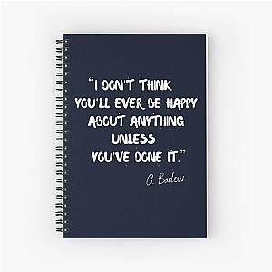 I Don't Think You'll Ever Be Happy About Anything Unless You've Done It - Gary Barlow Inspired Quote Spiral Notebook