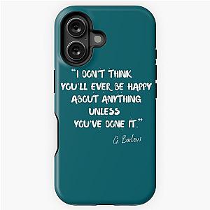 I think you'll ever be happy about anything unless you've done it - Gary Barlow iPhone Case
