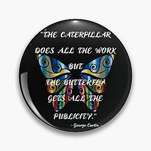 "The Caterpillar Does All The Work But The Butterfly Gets All The Publicity." - George Carlin - Pin