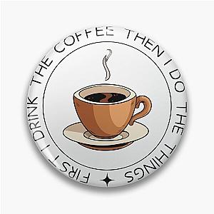 First I Drink the Coffee - Then I Do the Things - Coffee Cup - White - Gilmore Pin