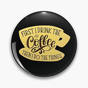 First I Drink the Coffee Then I Do the Things - Coffee - Yellow Coffee Cup - Gilmore Pin