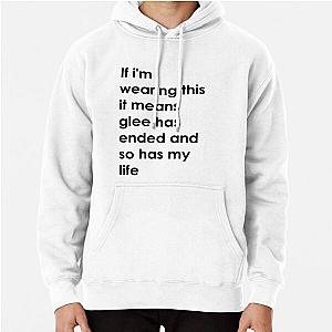 Glee Hoodies - If i'm wearing this it means Glee has ended and so has my life. Pullover Hoodie RB2403