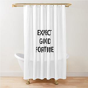Expect good fortune Shower Curtain