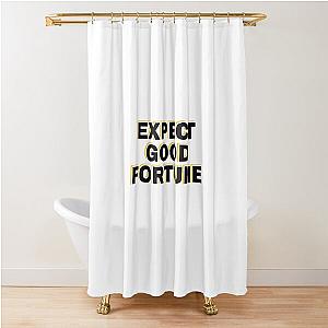 Expect Good Fortune Shower Curtain