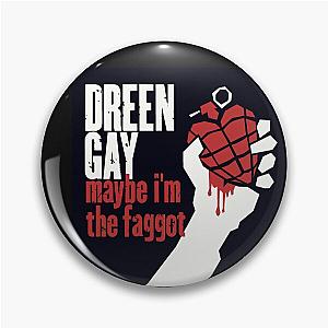 Dreen Gay: maybe I'm the f*ggot  Green Day shirt Pin