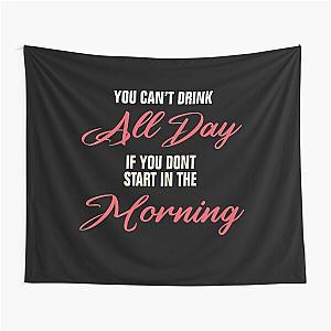 You Can't Drink All Day If You Don't Start In The Morning Tapestry