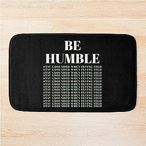 BE HUMBLE- STAY GROUNDED WHEN FLYING HIGH Bath Mat