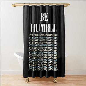 BE HUMBLE- STAY GROUNDED WHEN FLYING HIGH Shower Curtain