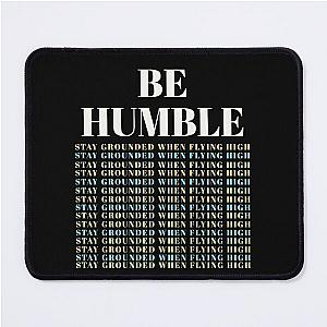 BE HUMBLE- STAY GROUNDED WHEN FLYING HIGH Mouse Pad