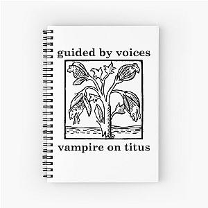 Guided by Voices vampire on titus Spiral Notebook